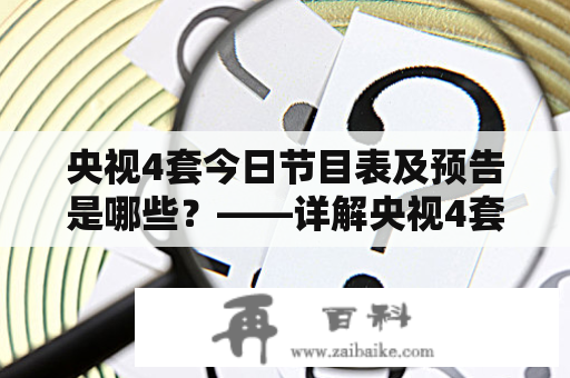 央视4套今日节目表及预告是哪些？——详解央视4套今日节目表及预告