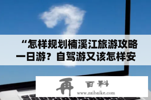 “怎样规划楠溪江旅游攻略一日游？自驾游又该怎样安排行程？”