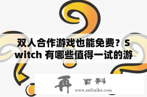 双人合作游戏也能免费？Switch 有哪些值得一试的游戏呢？