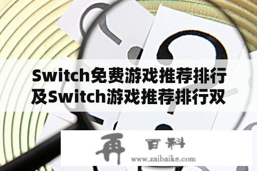 Switch免费游戏推荐排行及Switch游戏推荐排行双人：为你的双人游戏之旅添上一份乐趣！