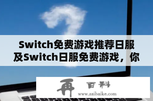 Switch免费游戏推荐日服及Switch日服免费游戏，你知道有哪些？