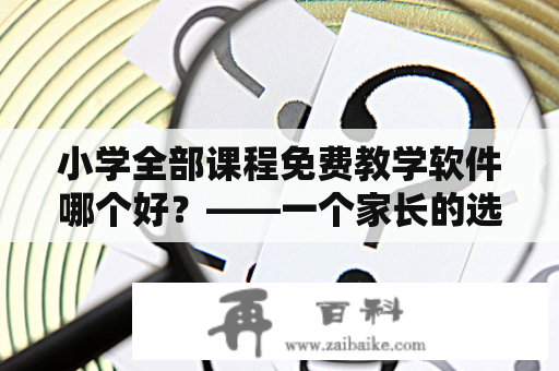 小学全部课程免费教学软件哪个好？——一个家长的选择之道