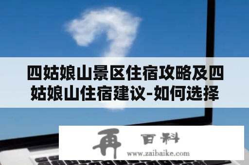 四姑娘山景区住宿攻略及四姑娘山住宿建议-如何选择适合的住宿？