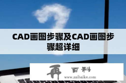 CAD画图步骤及CAD画图步骤超详细