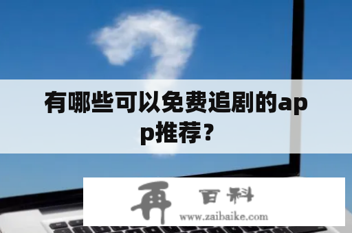 有哪些可以免费追剧的app推荐？