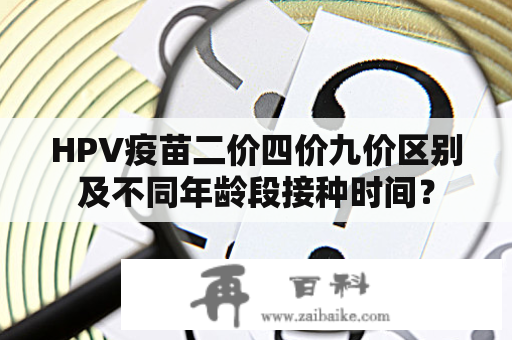 HPV疫苗二价四价九价区别及不同年龄段接种时间？