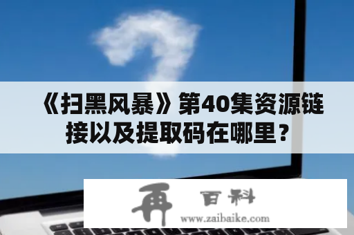 《扫黑风暴》第40集资源链接以及提取码在哪里？