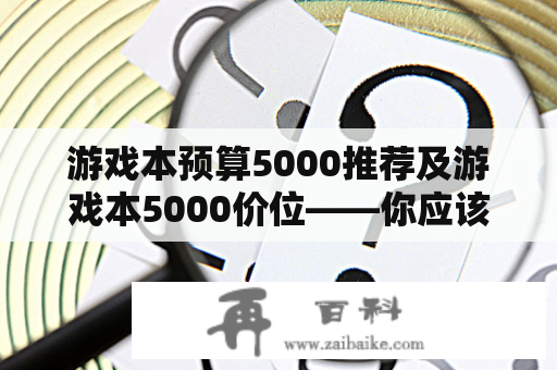 游戏本预算5000推荐及游戏本5000价位——你应该选择哪一个？