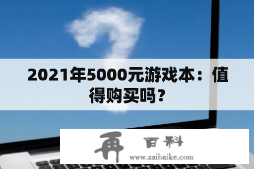 2021年5000元游戏本：值得购买吗？