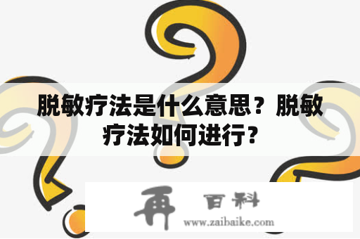 脱敏疗法是什么意思？脱敏疗法如何进行？