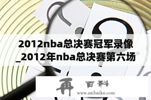 2012nba总决赛冠军录像_2012年nba总决赛第六场录像回放