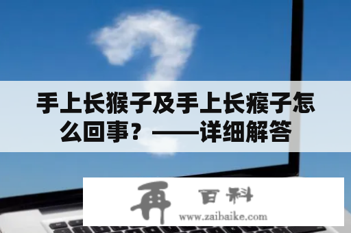 手上长猴子及手上长瘊子怎么回事？——详细解答