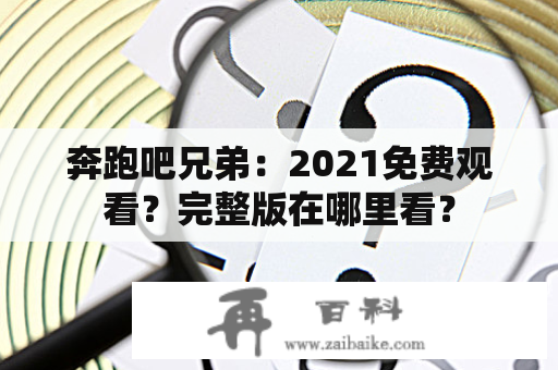 奔跑吧兄弟：2021免费观看？完整版在哪里看？