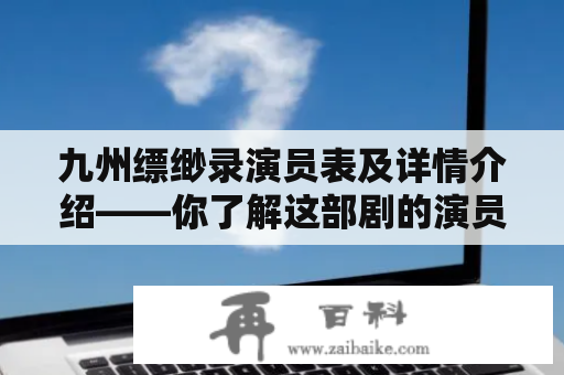 九州缥缈录演员表及详情介绍——你了解这部剧的演员名单吗？