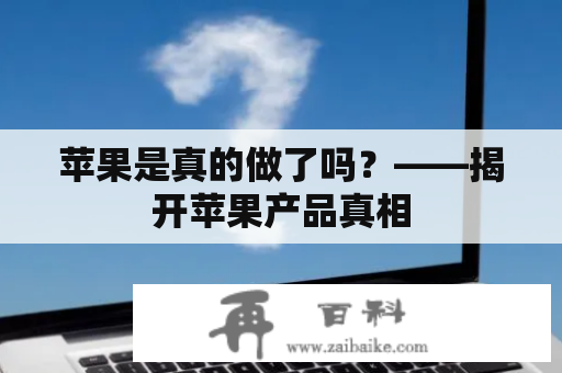 苹果是真的做了吗？——揭开苹果产品真相