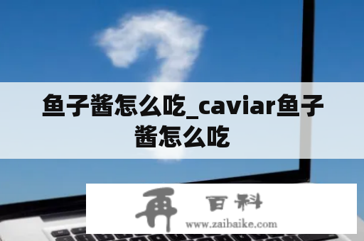 鱼子酱怎么吃_caviar鱼子酱怎么吃