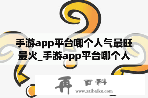 手游app平台哪个人气最旺最火_手游app平台哪个人气最旺?