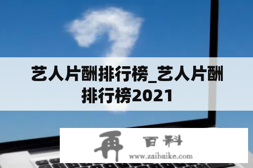 艺人片酬排行榜_艺人片酬排行榜2021