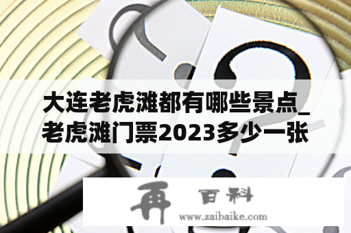 大连老虎滩都有哪些景点_老虎滩门票2023多少一张