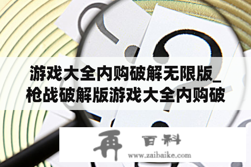 游戏大全内购破解无限版_枪战破解版游戏大全内购破解无限版