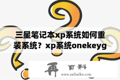 三星笔记本xp系统如何重装系统？xp系统onekeyghost怎么删掉？