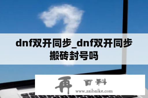 dnf双开同步_dnf双开同步搬砖封号吗