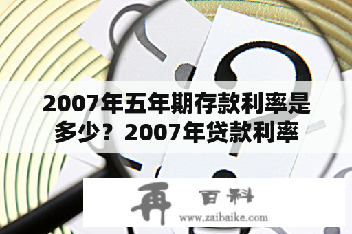 2007年五年期存款利率是多少？2007年贷款利率