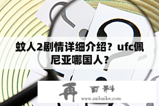 蚊人2剧情详细介绍？ufc佩尼亚哪国人？