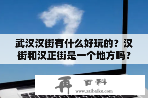 武汉汉街有什么好玩的？汉街和汉正街是一个地方吗？