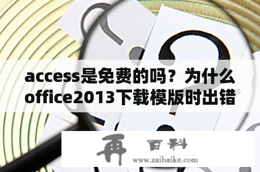 access是免费的吗？为什么office2013下载模版时出错？