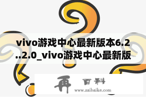 vivo游戏中心最新版本6.2..2.0_vivo游戏中心最新版本官方入口