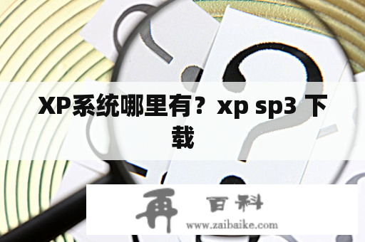 XP系统哪里有？xp sp3 下载