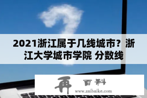 2021浙江属于几线城市？浙江大学城市学院 分数线