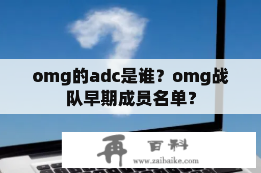 omg的adc是谁？omg战队早期成员名单？