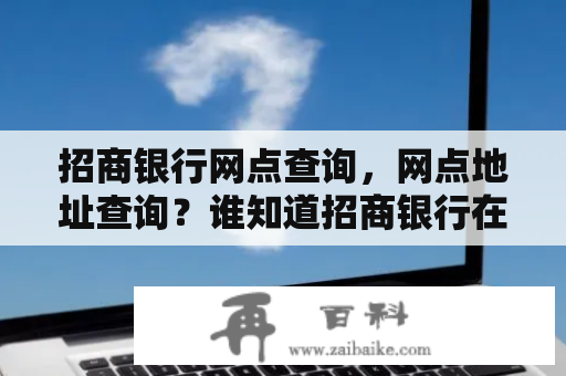 招商银行网点查询，网点地址查询？谁知道招商银行在上海的全部网点的地址，谢谢？