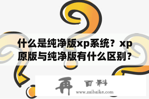 什么是纯净版xp系统？xp原版与纯净版有什么区别？