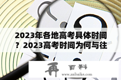 2023年各地高考具体时间？2023高考时间为何与往年不一样？