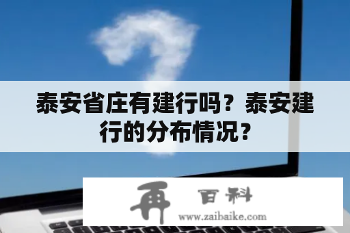 泰安省庄有建行吗？泰安建行的分布情况？