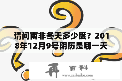 请问南非冬天多少度？2018年12月9号阴历是哪一天？