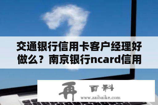 交通银行信用卡客户经理好做么？南京银行ncard信用卡办理流程？