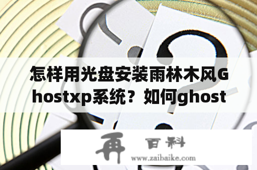 怎样用光盘安装雨林木风Ghostxp系统？如何ghostlinux系统？