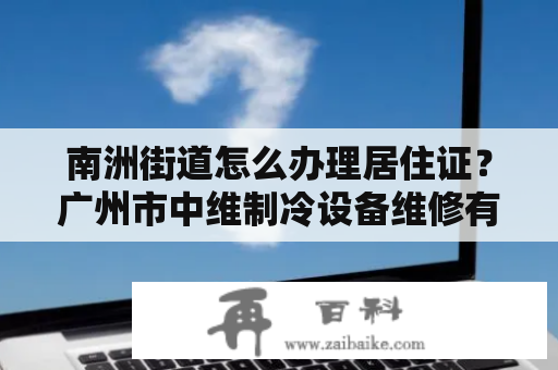 南洲街道怎么办理居住证？广州市中维制冷设备维修有限公司介绍？