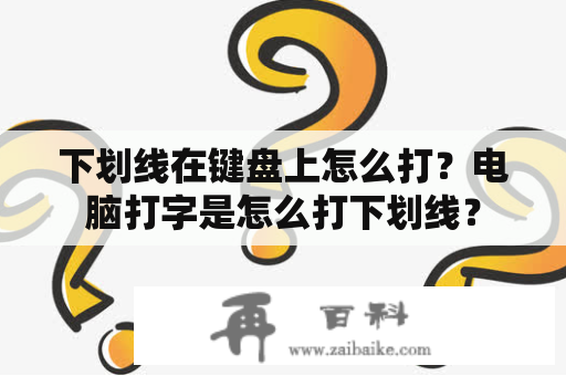 下划线在键盘上怎么打？电脑打字是怎么打下划线？