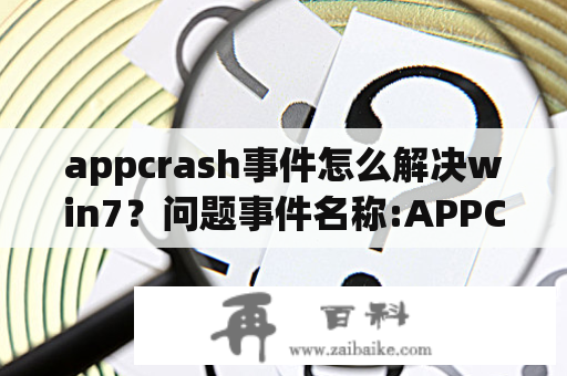 appcrash事件怎么解决win7？问题事件名称:APPCRASH？