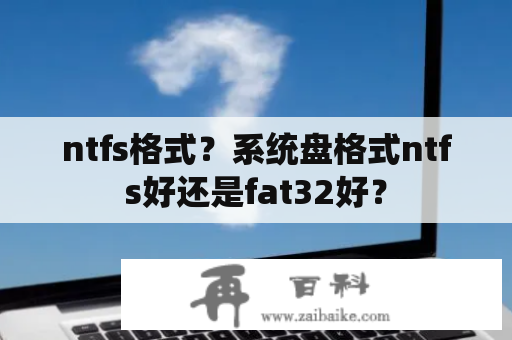 ntfs格式？系统盘格式ntfs好还是fat32好？