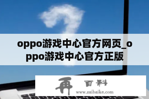 oppo游戏中心官方网页_oppo游戏中心官方正版