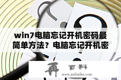 win7电脑忘记开机密码最简单方法？电脑忘记开机密码怎么办win7？