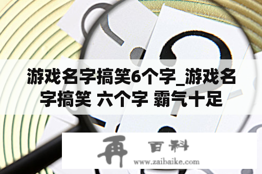 游戏名字搞笑6个字_游戏名字搞笑 六个字 霸气十足