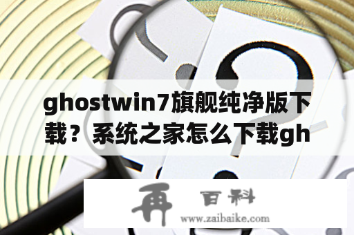 ghostwin7旗舰纯净版下载？系统之家怎么下载ghost镜像文件？