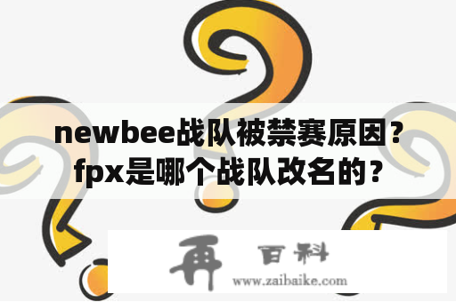 newbee战队被禁赛原因？fpx是哪个战队改名的？